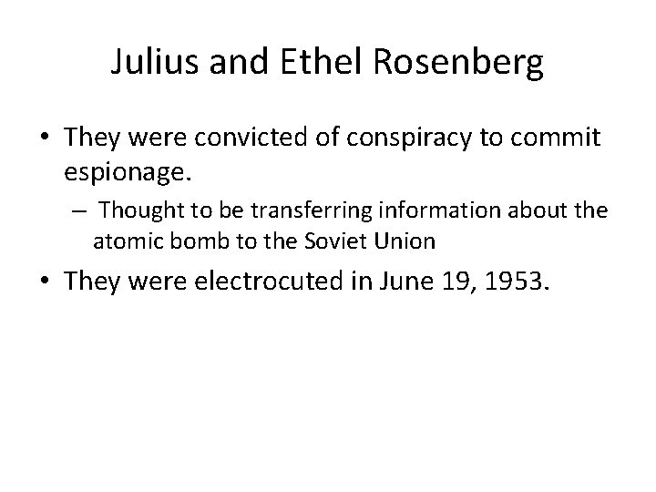 Julius and Ethel Rosenberg • They were convicted of conspiracy to commit espionage. –