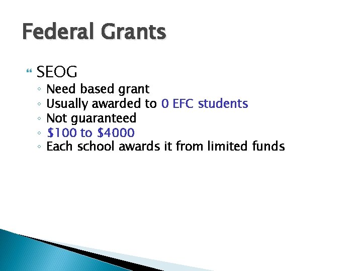 Federal Grants SEOG ◦ ◦ ◦ Need based grant Usually awarded to 0 EFC