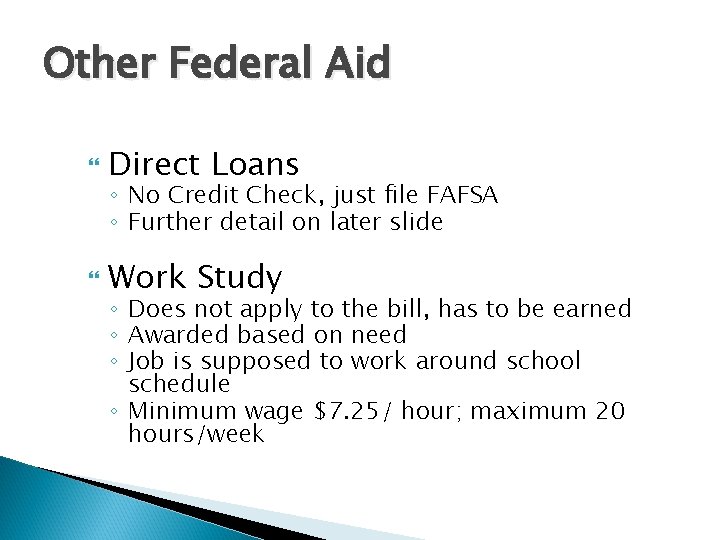 Other Federal Aid Direct Loans Work Study ◦ No Credit Check, just file FAFSA