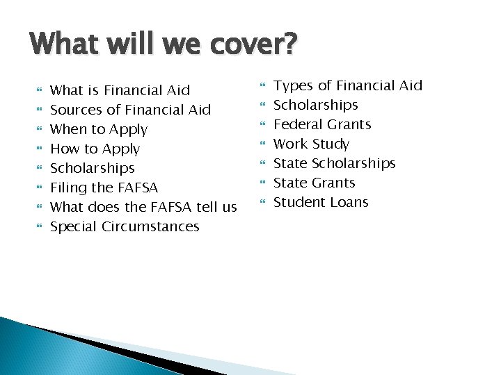 What will we cover? What is Financial Aid Sources of Financial Aid When to