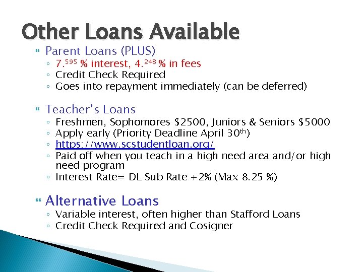 Other Loans Available Parent Loans (PLUS) Teacher’s Loans Alternative Loans ◦ 7. 595 %