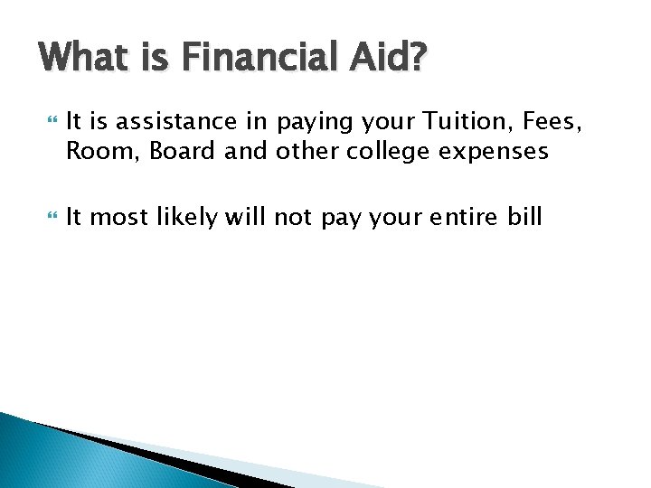 What is Financial Aid? It is assistance in paying your Tuition, Fees, Room, Board