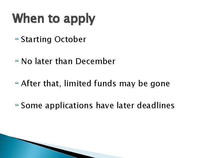 When to apply Starting October No later than December After that, limited funds may