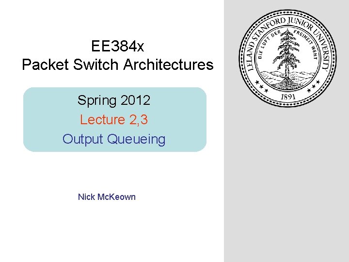 EE 384 x Packet Switch Architectures Spring 2012 Lecture 2, 3 Output Queueing Nick