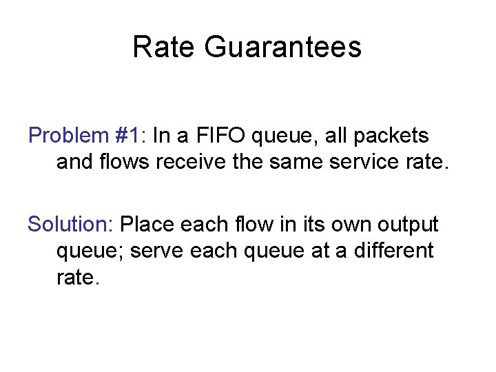 Rate Guarantees Problem #1: In a FIFO queue, all packets and flows receive the