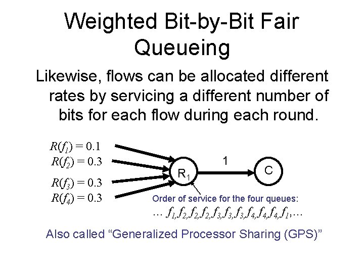 Weighted Bit-by-Bit Fair Queueing Likewise, flows can be allocated different rates by servicing a