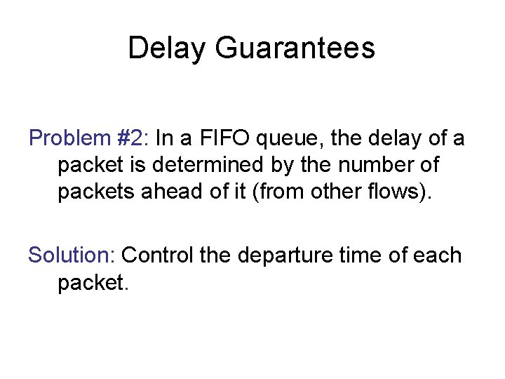 Delay Guarantees Problem #2: In a FIFO queue, the delay of a packet is