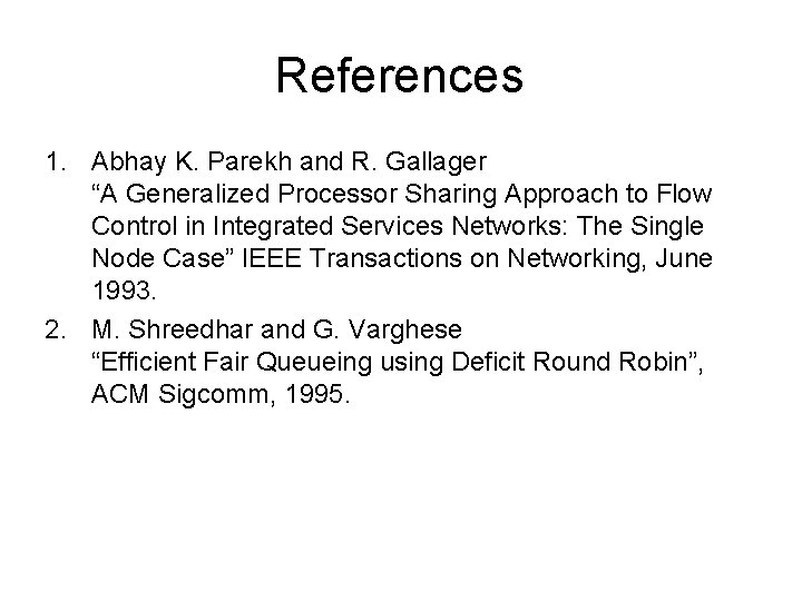 References 1. Abhay K. Parekh and R. Gallager “A Generalized Processor Sharing Approach to