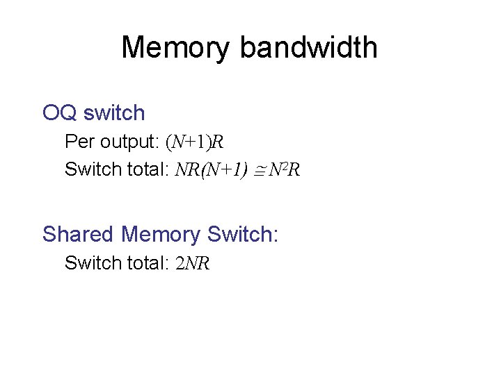 Memory bandwidth OQ switch Per output: (N+1)R Switch total: NR(N+1) @ N 2 R