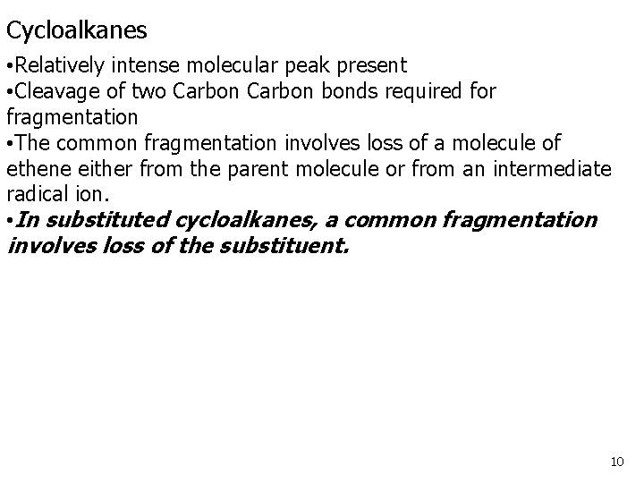 Cycloalkanes • Relatively intense molecular peak present • Cleavage of two Carbon bonds required