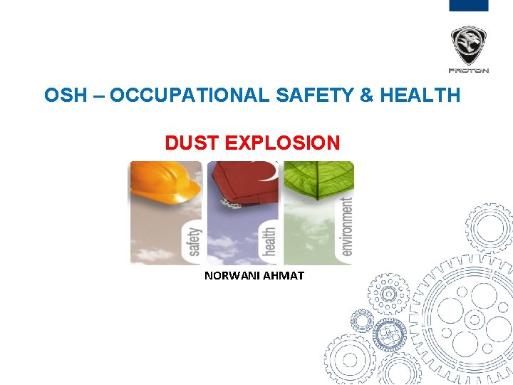 OSH – OCCUPATIONAL SAFETY & HEALTH DUST EXPLOSION NORWANI AHMAT 