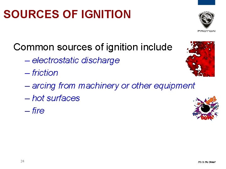 SOURCES OF IGNITION Common sources of ignition include – electrostatic discharge – friction –