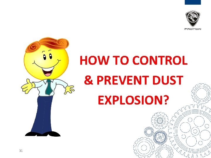 HOW TO CONTROL & PREVENT DUST EXPLOSION? 31 