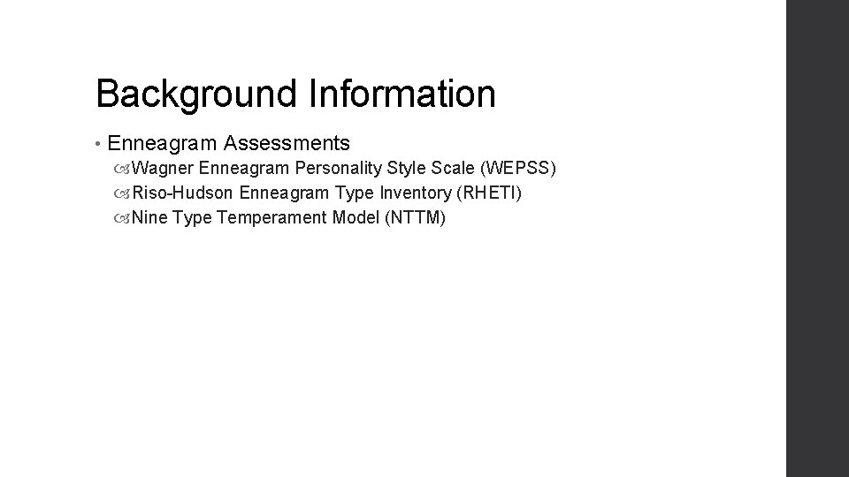 Background Information • Enneagram Assessments Wagner Enneagram Personality Style Scale (WEPSS) Riso-Hudson Enneagram Type