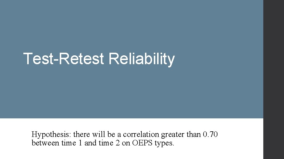 Test-Retest Reliability Hypothesis: there will be a correlation greater than 0. 70 between time