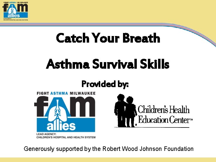 Catch Your Breath Asthma Survival Skills Provided by: Generously supported by the Robert Wood