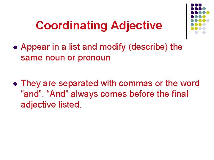 Coordinating Adjective l Appear in a list and modify (describe) the same noun or