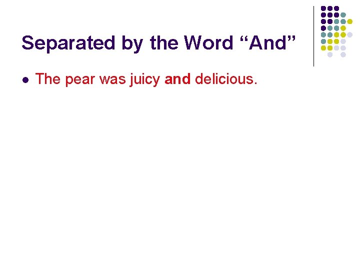 Separated by the Word “And” l The pear was juicy and delicious. 