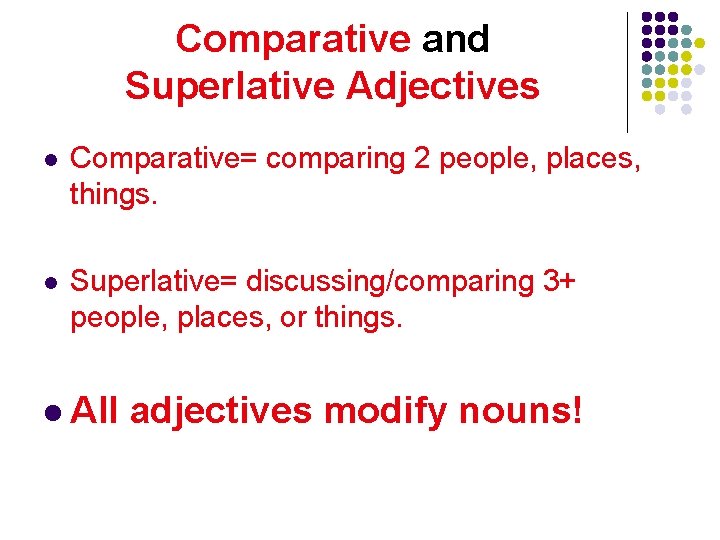 Comparative and Superlative Adjectives l Comparative= comparing 2 people, places, things. l Superlative= discussing/comparing