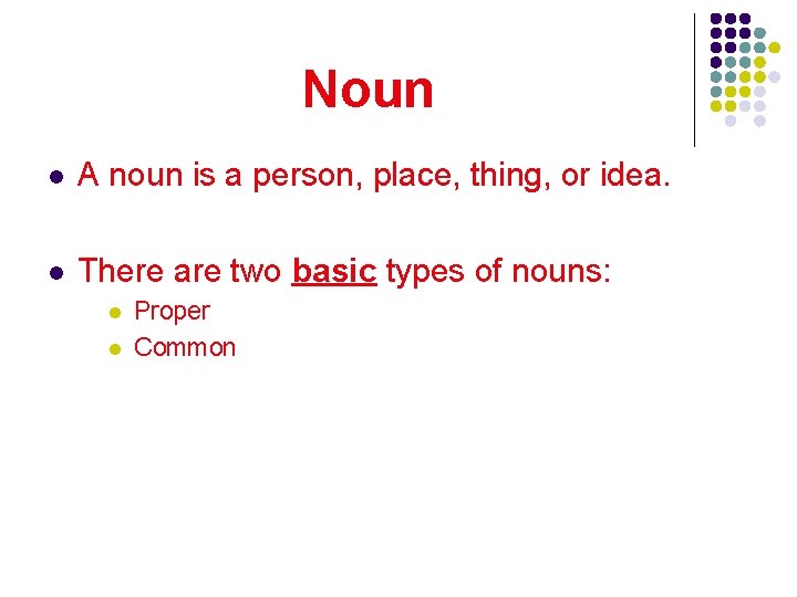 Noun l A noun is a person, place, thing, or idea. l There are