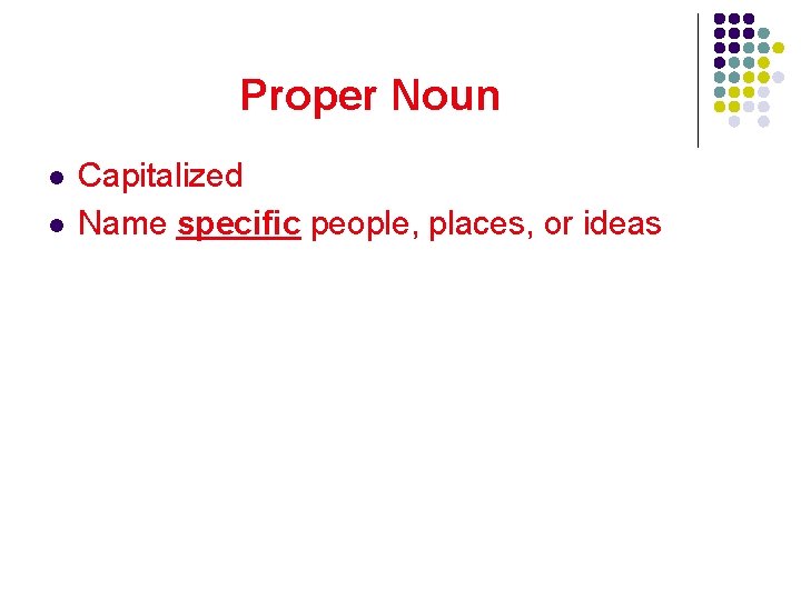 Proper Noun l l Capitalized Name specific people, places, or ideas 