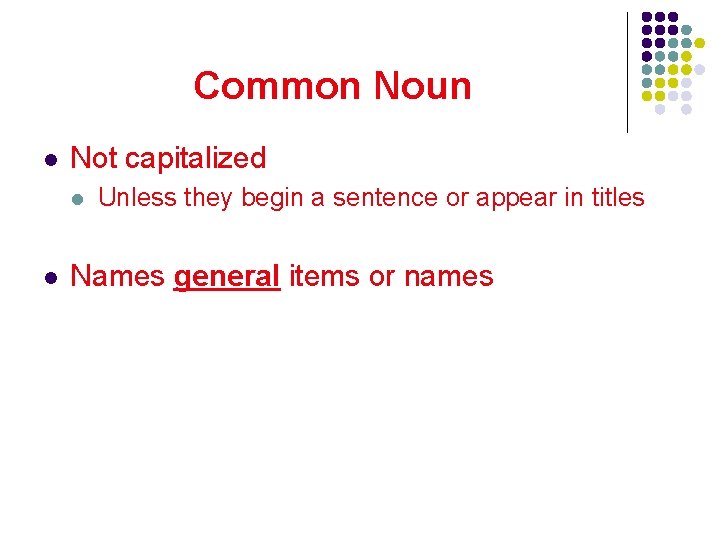 Common Noun l Not capitalized l l Unless they begin a sentence or appear