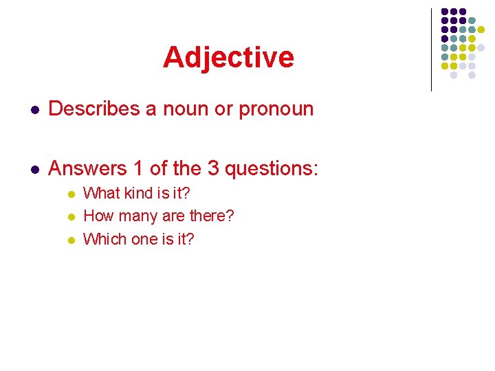 Adjective l Describes a noun or pronoun l Answers 1 of the 3 questions: