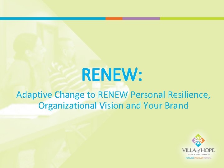 RENEW: Adaptive Change to RENEW Personal Resilience, Organizational Vision and Your Brand 