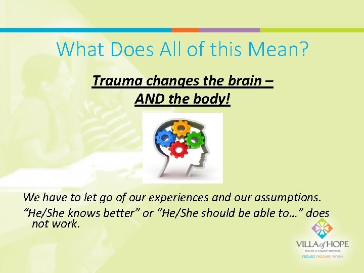 What Does All of this Mean? Trauma changes the brain – AND the body!