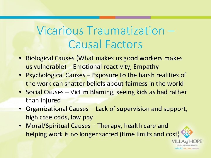 Vicarious Traumatization – Causal Factors • Biological Causes (What makes us good workers makes