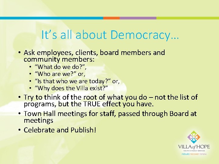 It’s all about Democracy… • Ask employees, clients, board members and community members: •