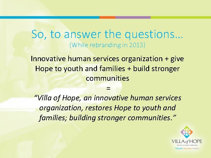 So, to answer the questions… (While rebranding in 2013) Innovative human services organization +