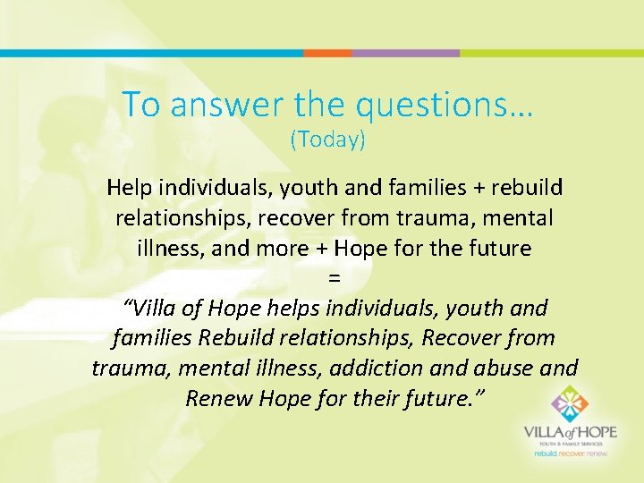 To answer the questions… (Today) Help individuals, youth and families + rebuild relationships, recover