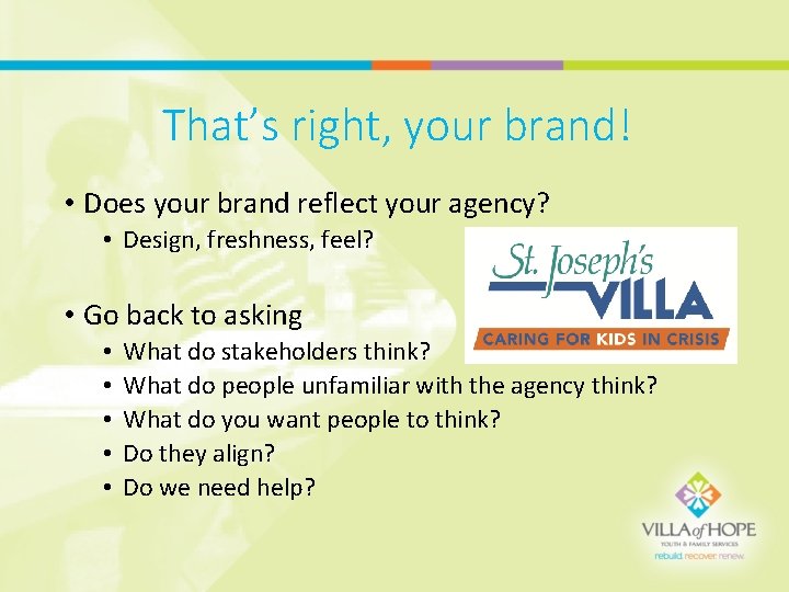 That’s right, your brand! • Does your brand reflect your agency? • Design, freshness,