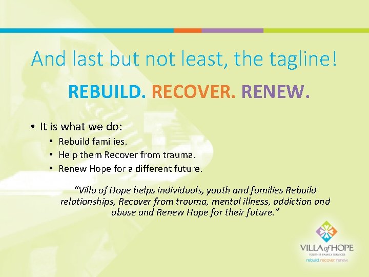 And last but not least, the tagline! REBUILD. RECOVER. RENEW. • It is what