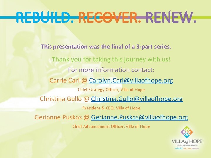 REBUILD. RECOVER. RENEW. This presentation was the final of a 3 -part series. Thank