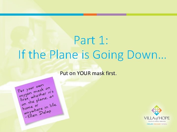 Part 1: If the Plane is Going Down… Put on YOUR mask first. 