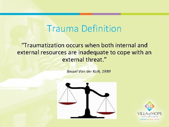 Trauma Definition “Traumatization occurs when both internal and external resources are inadequate to cope