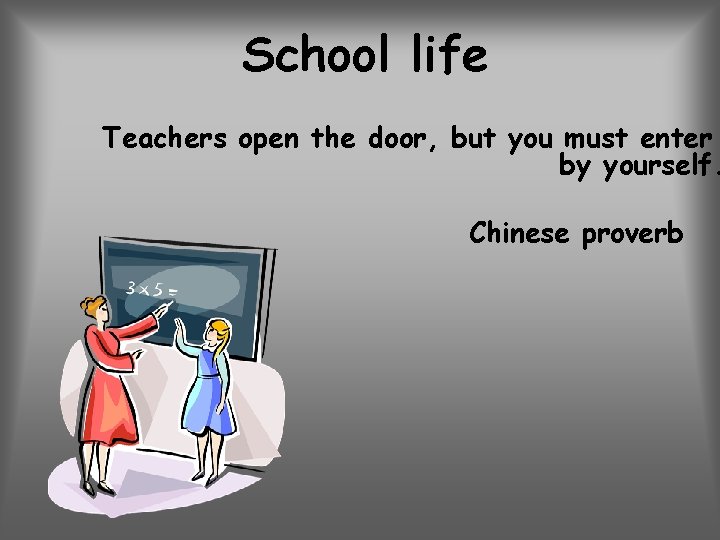 School life Teachers open the door, but you must enter by yourself. Chinese proverb