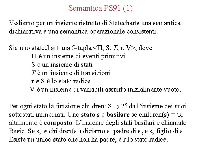 Semantica PS 91 (1) Vediamo per un insieme ristretto di Statecharts una semantica dichiarativa
