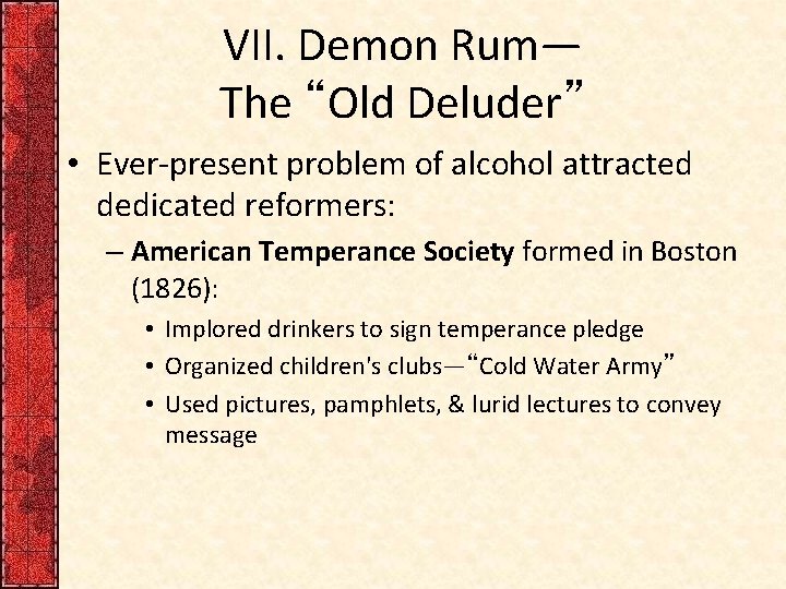 VII. Demon Rum— The “Old Deluder” • Ever-present problem of alcohol attracted dedicated reformers: