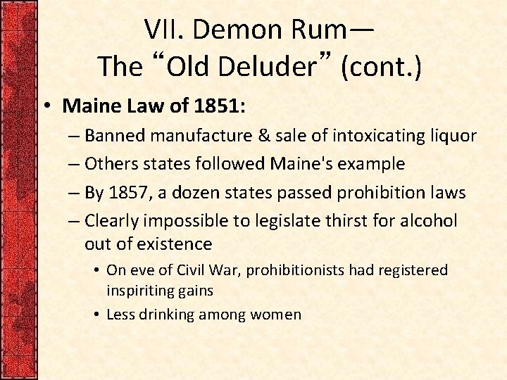 VII. Demon Rum— The “Old Deluder” (cont. ) • Maine Law of 1851: –