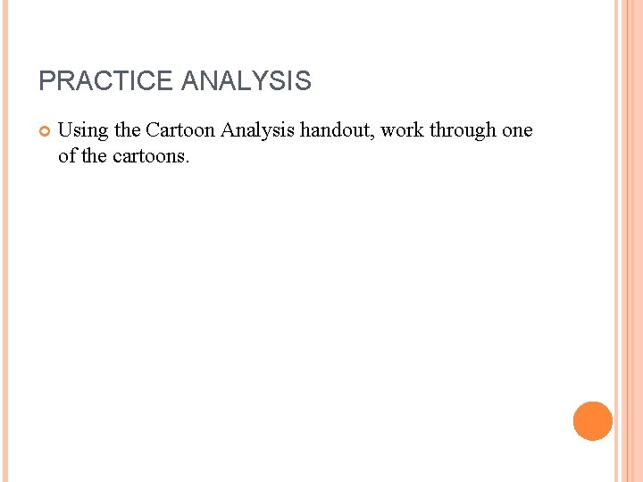 PRACTICE ANALYSIS Using the Cartoon Analysis handout, work through one of the cartoons. 