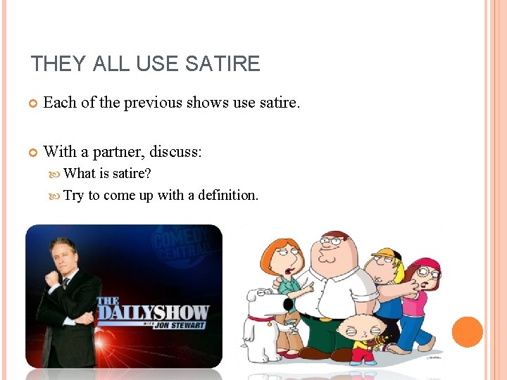 THEY ALL USE SATIRE Each of the previous shows use satire. With a partner,