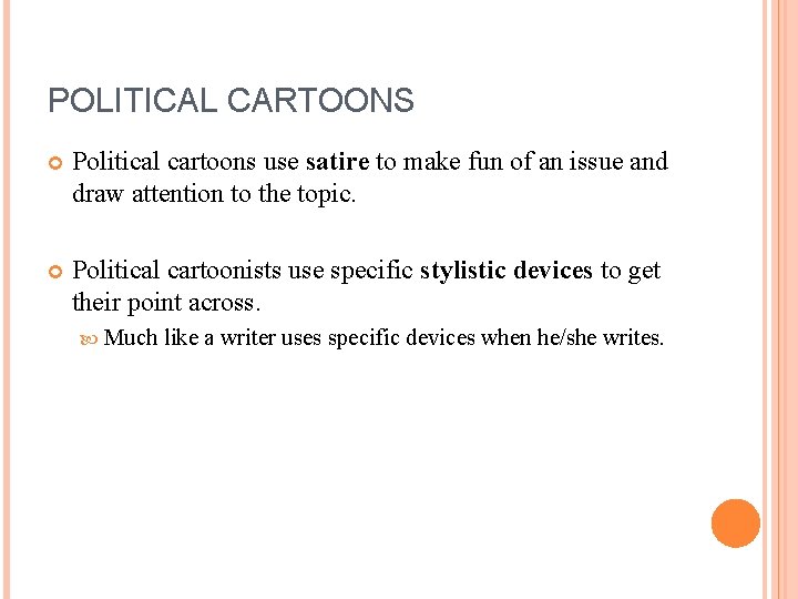 POLITICAL CARTOONS Political cartoons use satire to make fun of an issue and draw