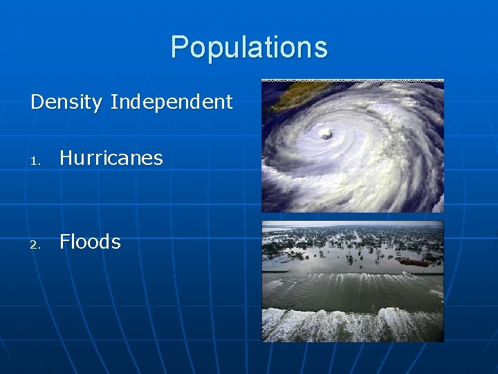 Populations Density Independent 1. Hurricanes 2. Floods 