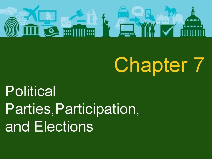 Chapter 7 Political Parties, Participation, and Elections 