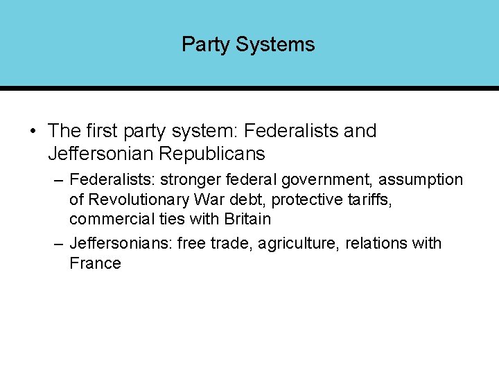 Party Systems • The first party system: Federalists and Jeffersonian Republicans – Federalists: stronger