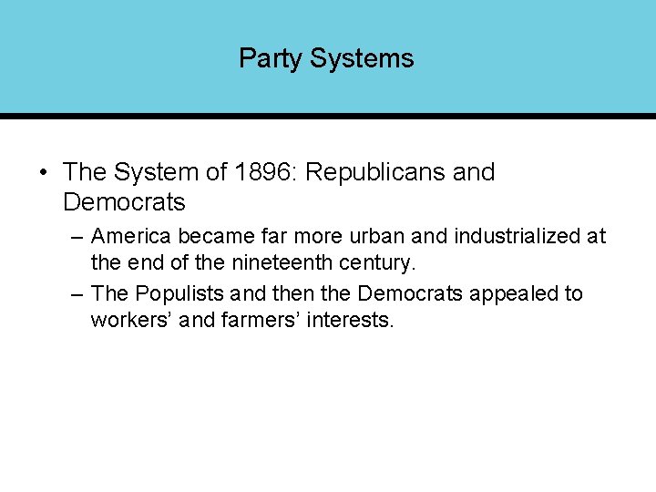 Party Systems • The System of 1896: Republicans and Democrats – America became far