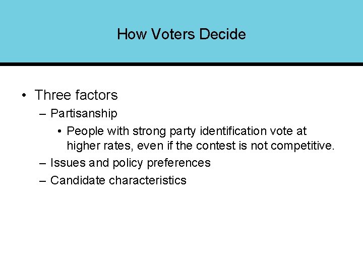 How Voters Decide • Three factors – Partisanship • People with strong party identification